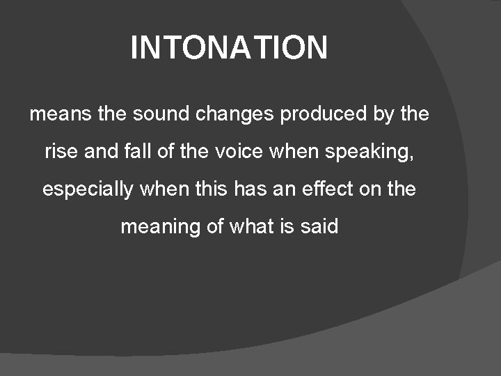 INTONATION means the sound changes produced by the rise and fall of the voice