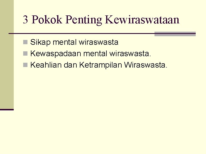 3 Pokok Penting Kewiraswataan n Sikap mental wiraswasta n Kewaspadaan mental wiraswasta. n Keahlian