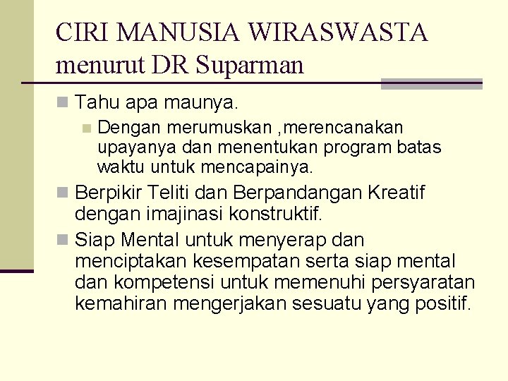 CIRI MANUSIA WIRASWASTA menurut DR Suparman n Tahu apa maunya. n Dengan merumuskan ,