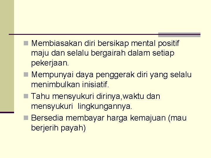 n Membiasakan diri bersikap mental positif maju dan selalu bergairah dalam setiap pekerjaan. n