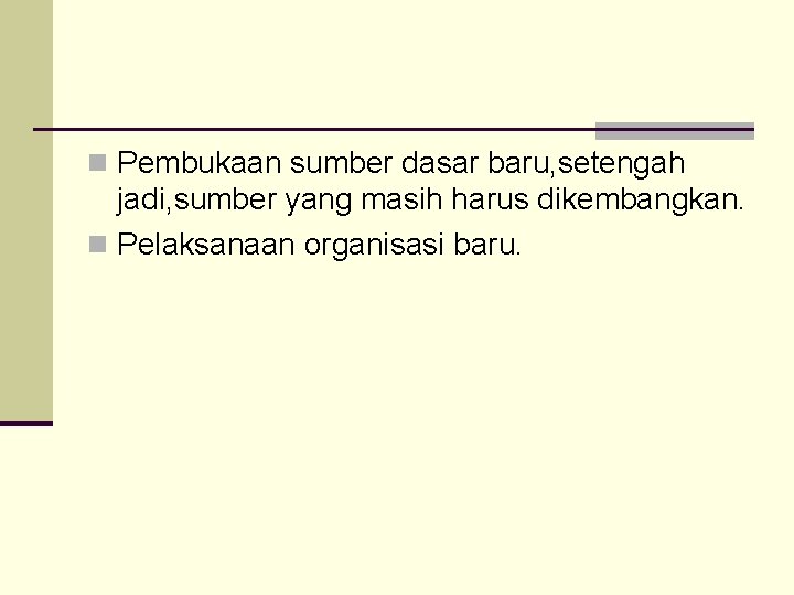 n Pembukaan sumber dasar baru, setengah jadi, sumber yang masih harus dikembangkan. n Pelaksanaan