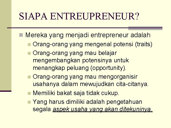 SIAPA ENTREUPRENEUR? n Mereka yang menjadi entrepreneur adalah n Orang-orang yang mengenal potensi (traits)