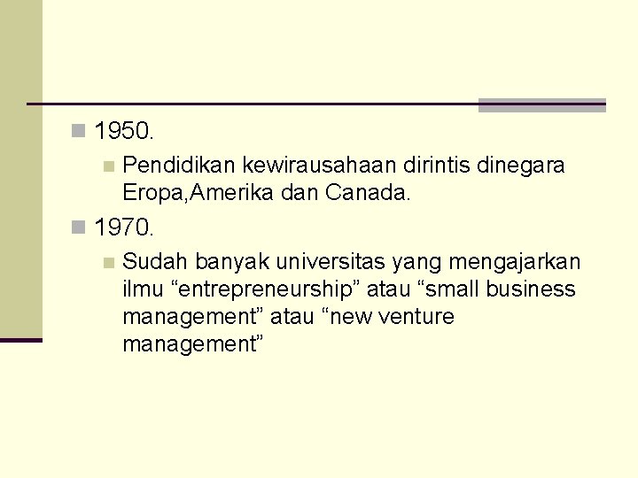 n 1950. n Pendidikan kewirausahaan dirintis dinegara Eropa, Amerika dan Canada. n 1970. n