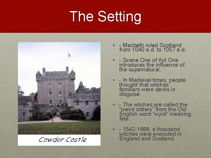 The Setting • - Macbeth ruled Scotland from 1040 a. d. to 1057 a.