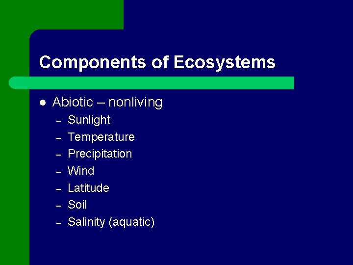 Components of Ecosystems l Abiotic – nonliving – – – – Sunlight Temperature Precipitation