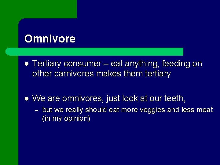 Omnivore l Tertiary consumer – eat anything, feeding on other carnivores makes them tertiary