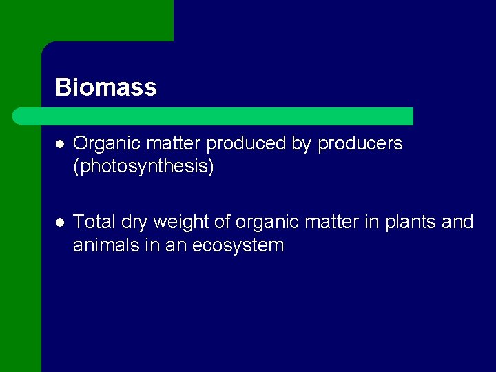 Biomass l Organic matter produced by producers (photosynthesis) l Total dry weight of organic