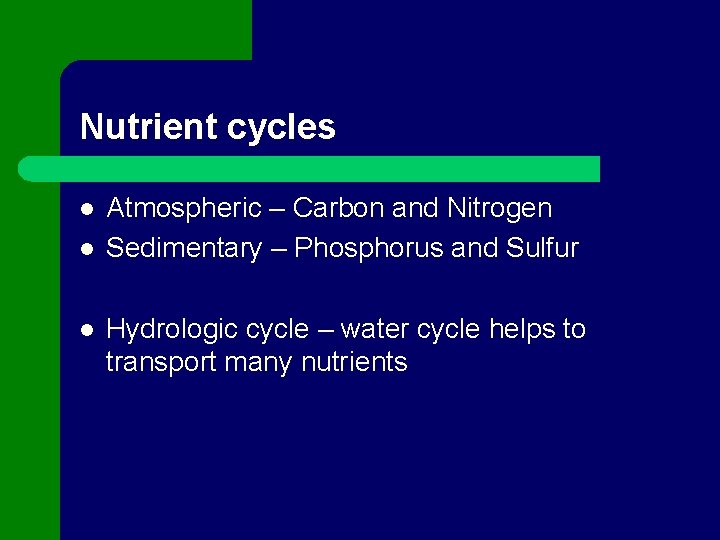 Nutrient cycles l l l Atmospheric – Carbon and Nitrogen Sedimentary – Phosphorus and