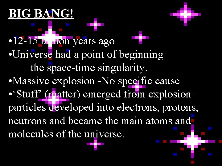 BIG BANG! • 12 -15 billion years ago • Universe had a point of