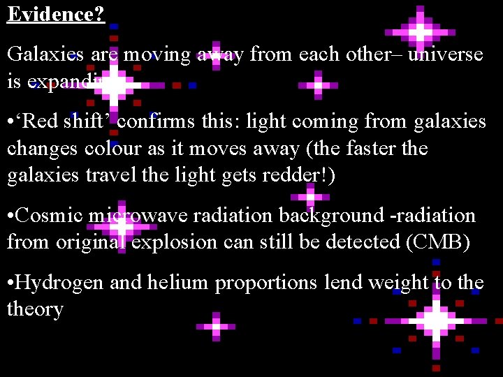 Evidence? Galaxies are moving away from each other– universe is expanding. • ‘Red shift’