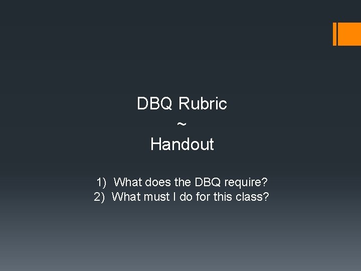 DBQ Rubric ~ Handout 1) What does the DBQ require? 2) What must I