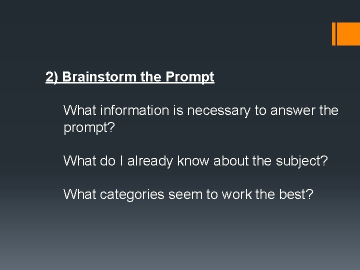 2) Brainstorm the Prompt What information is necessary to answer the prompt? What do