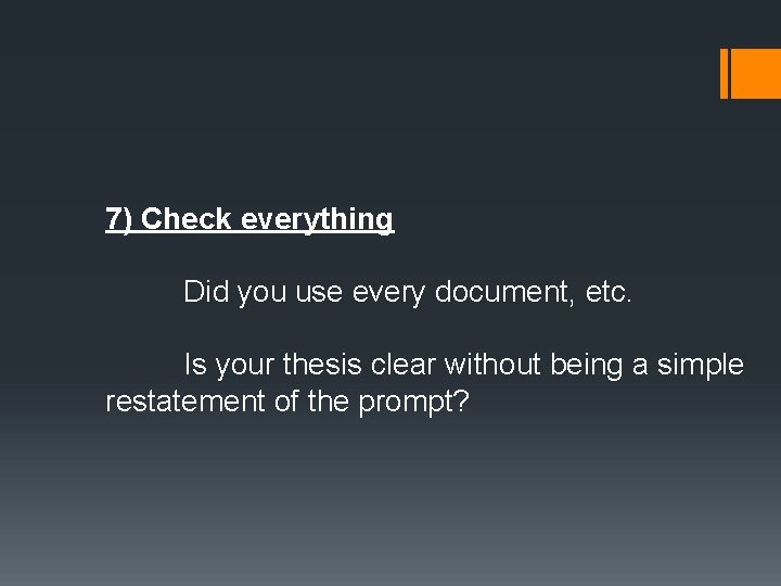 7) Check everything Did you use every document, etc. Is your thesis clear without