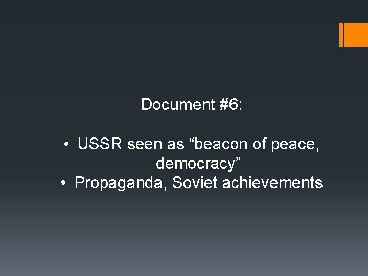 Document #6: • USSR seen as “beacon of peace, democracy” • Propaganda, Soviet achievements