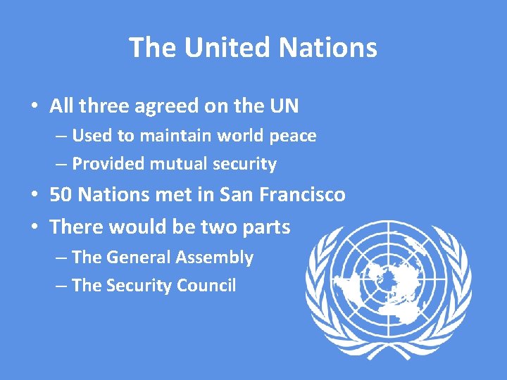 The United Nations • All three agreed on the UN – Used to maintain
