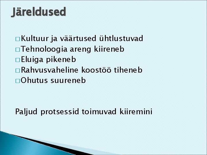 Järeldused � Kultuur ja väärtused ühtlustuvad � Tehnoloogia areng kiireneb � Eluiga pikeneb �