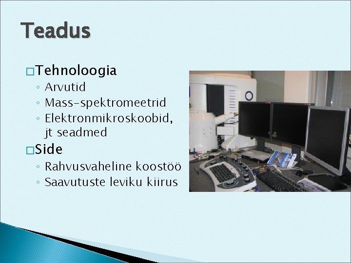 Teadus �Tehnoloogia ◦ Arvutid ◦ Mass-spektromeetrid ◦ Elektronmikroskoobid, jt seadmed �Side ◦ Rahvusvaheline koostöö