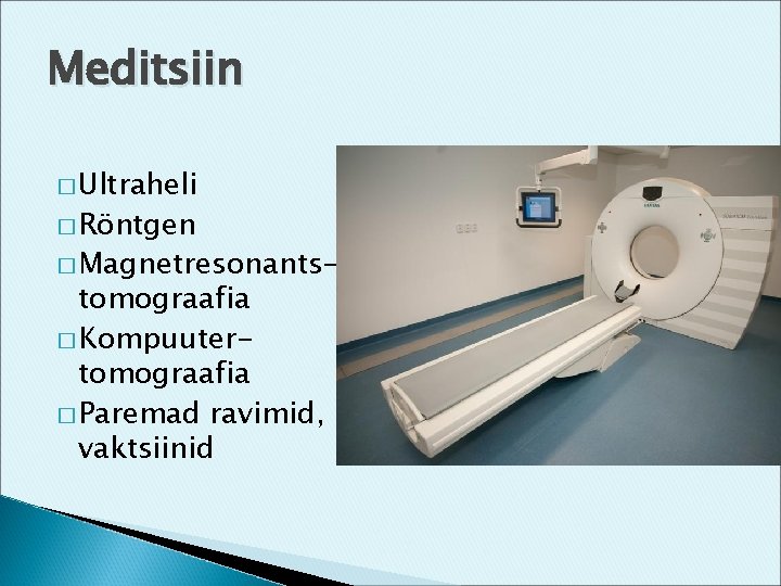 Meditsiin � Ultraheli � Röntgen � Magnetresonants- tomograafia � Kompuutertomograafia � Paremad ravimid, vaktsiinid
