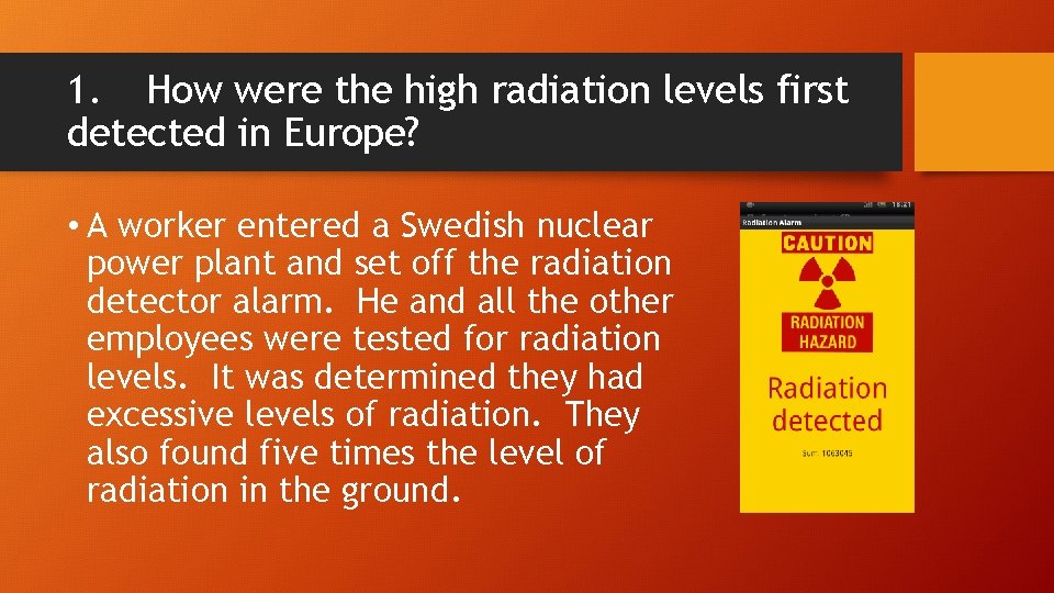 1. How were the high radiation levels first detected in Europe? • A worker