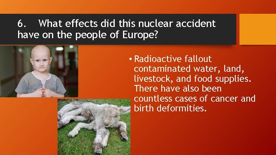 6. What effects did this nuclear accident have on the people of Europe? •