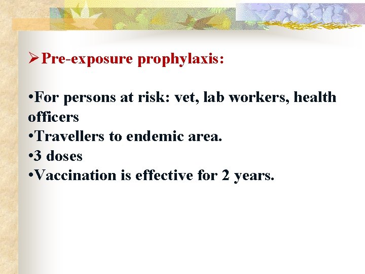 ØPre-exposure prophylaxis: • For persons at risk: vet, lab workers, health officers • Travellers