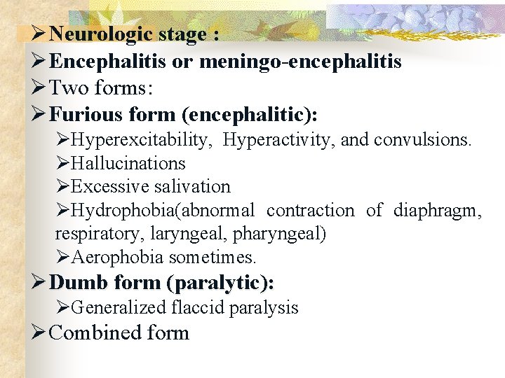 ØNeurologic stage : ØEncephalitis or meningo-encephalitis ØTwo forms: ØFurious form (encephalitic): ØHyperexcitability, Hyperactivity, and