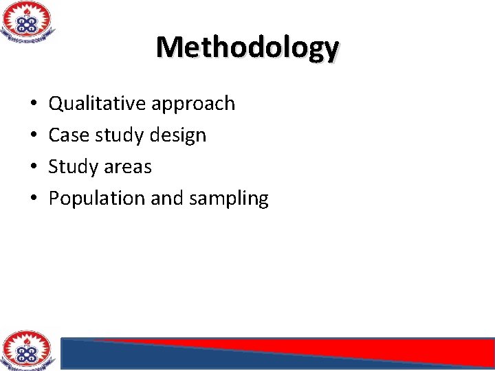 Methodology • • Qualitative approach Case study design Study areas Population and sampling 