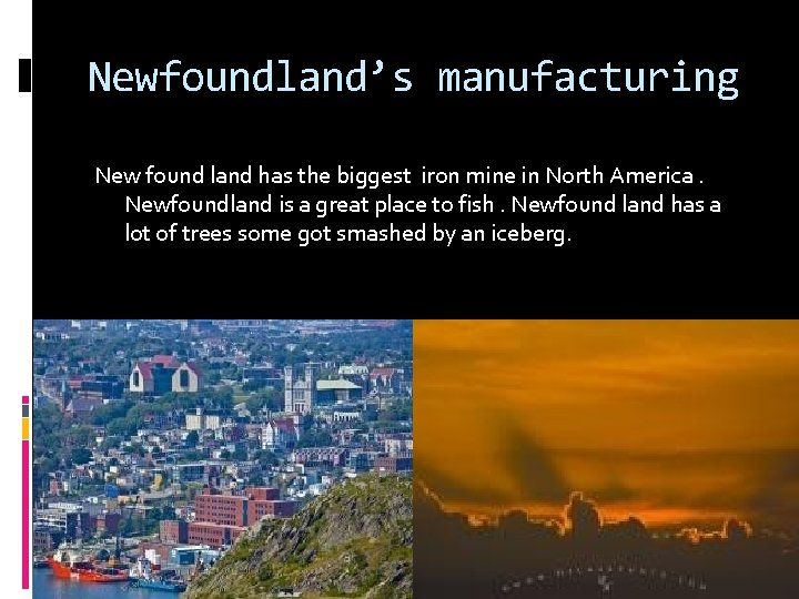 Newfoundland’s manufacturing New found land has the biggest iron mine in North America. Newfoundland