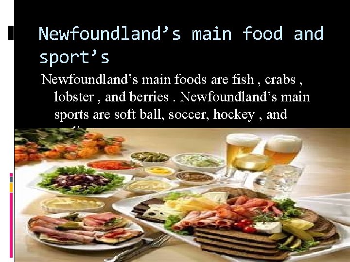 Newfoundland’s main food and sport’s Newfoundland’s main foods are fish , crabs , lobster