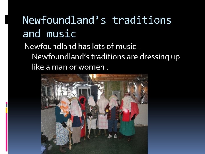 Newfoundland’s traditions and music Newfoundland has lots of music. Newfoundland’s traditions are dressing up