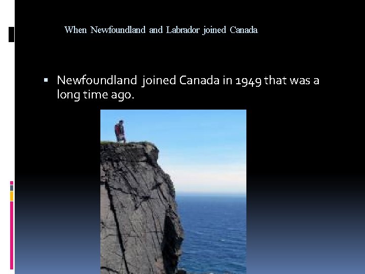 When Newfoundland Labrador joined Canada Newfoundland joined Canada in 1949 that was a long