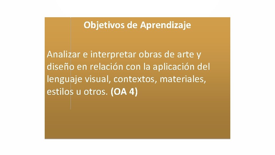 Objetivos de Aprendizaje Analizar e interpretar obras de arte y diseño en relación con