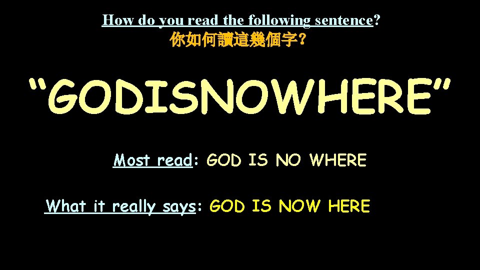 How do you read the following sentence? 你如何讀這幾個字？ “GODISNOWHERE” Most read: GOD IS NO