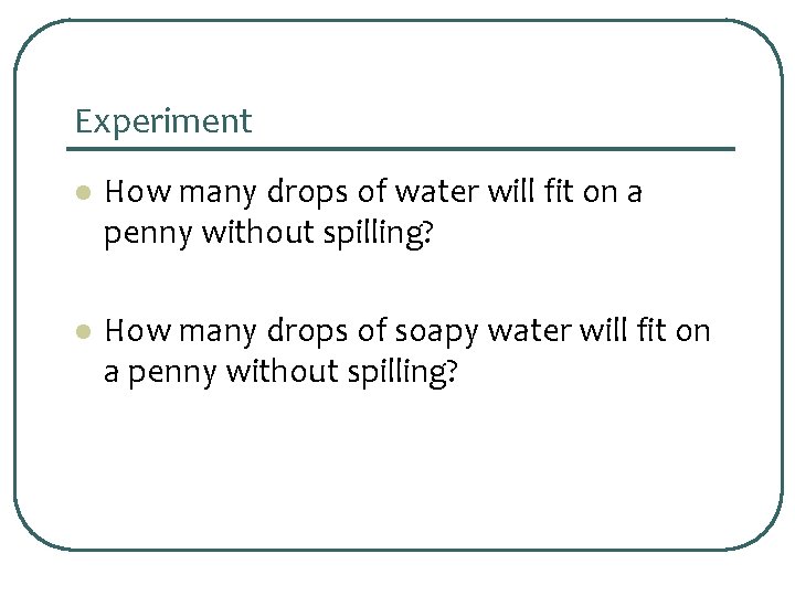 Experiment l How many drops of water will fit on a penny without spilling?