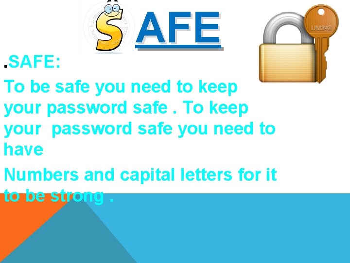 AFE . SAFE: To be safe you need to keep your password safe. To