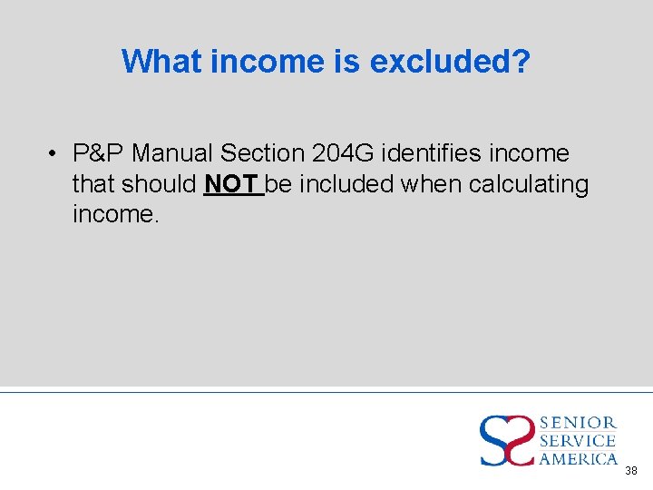 What income is excluded? • P&P Manual Section 204 G identifies income that should