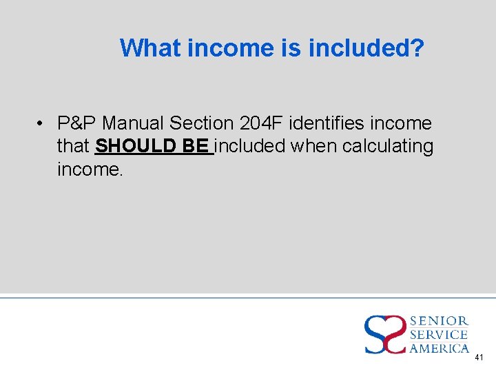 What income is included? • P&P Manual Section 204 F identifies income that SHOULD