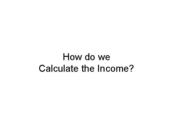 How do we Calculate the Income? 