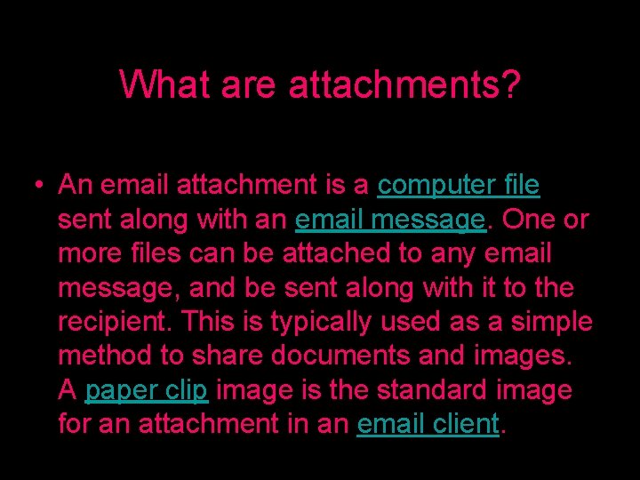 What are attachments? • An email attachment is a computer file sent along with