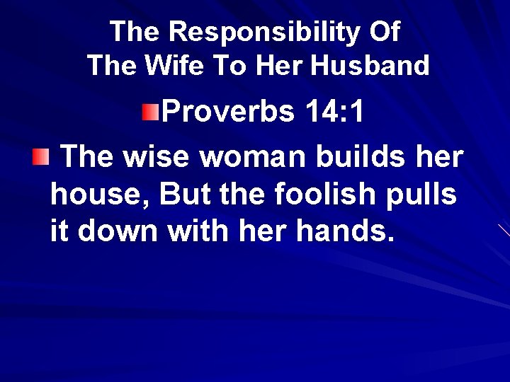 The Responsibility Of The Wife To Her Husband Proverbs 14: 1 The wise woman