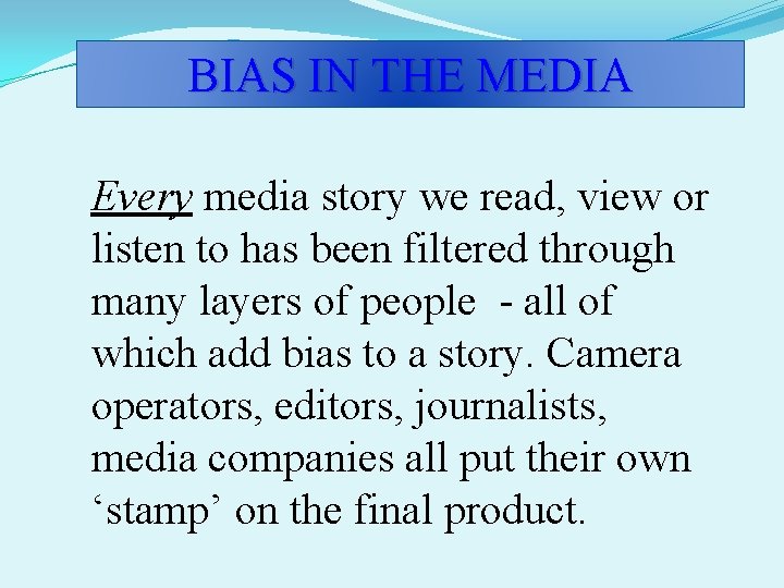 BIAS IN THE MEDIA Every media story we read, view or listen to has