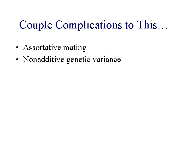 Couple Complications to This… • Assortative mating • Nonadditive genetic variance 