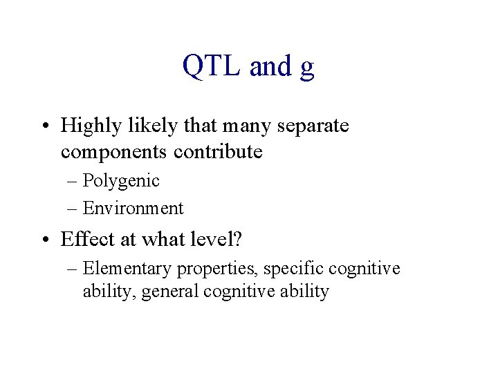 QTL and g • Highly likely that many separate components contribute – Polygenic –