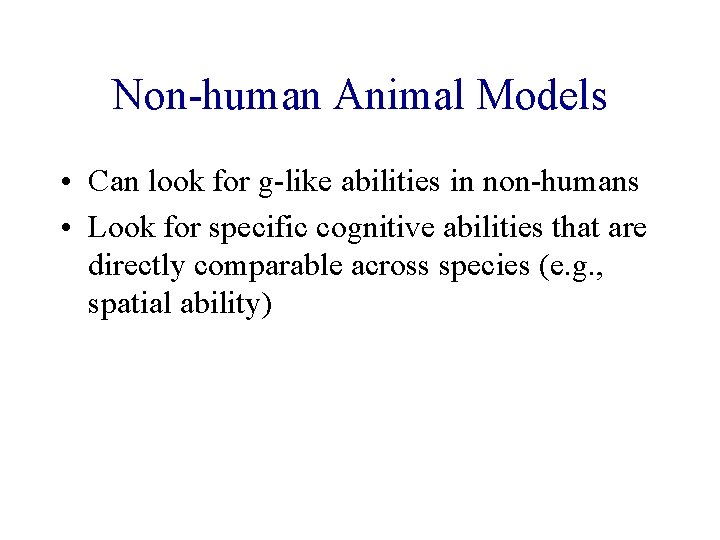 Non-human Animal Models • Can look for g-like abilities in non-humans • Look for