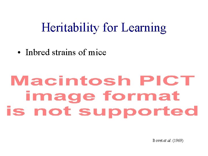 Heritability for Learning • Inbred strains of mice Bovet et al. (1969) 