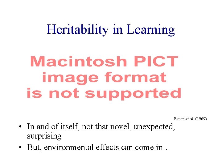Heritability in Learning Bovet et al. (1969) • In and of itself, not that