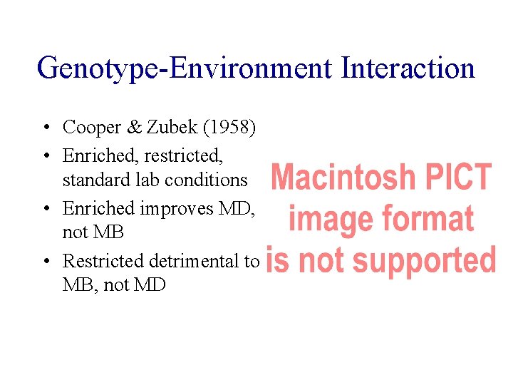 Genotype-Environment Interaction • Cooper & Zubek (1958) • Enriched, restricted, standard lab conditions •