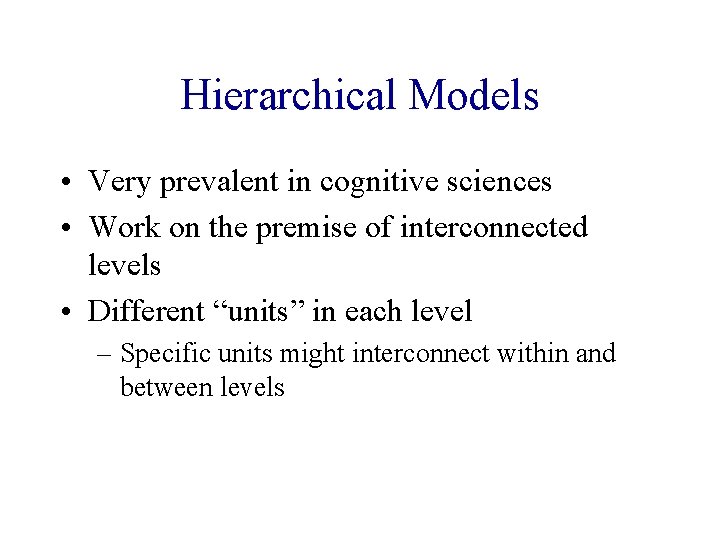 Hierarchical Models • Very prevalent in cognitive sciences • Work on the premise of