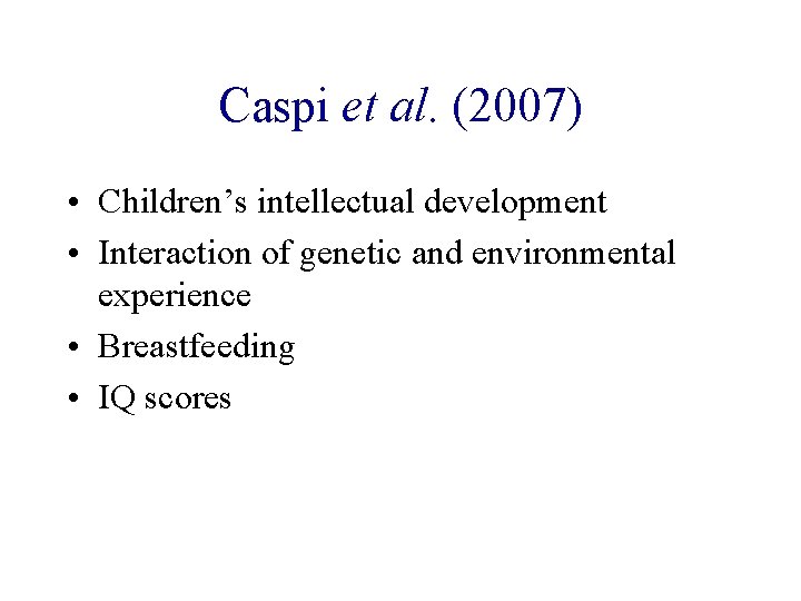 Caspi et al. (2007) • Children’s intellectual development • Interaction of genetic and environmental