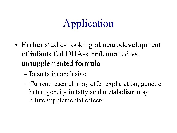 Application • Earlier studies looking at neurodevelopment of infants fed DHA-supplemented vs. unsupplemented formula